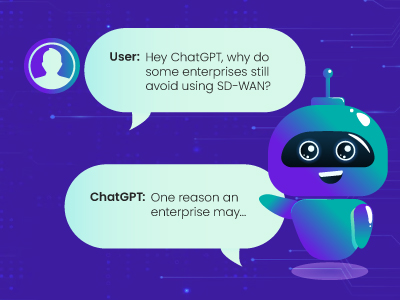 SD-WANswers with ChatGPT <br><h5>“Hey ChatGPT, why do some enterprises still avoid using SD-WAN?”</h5>