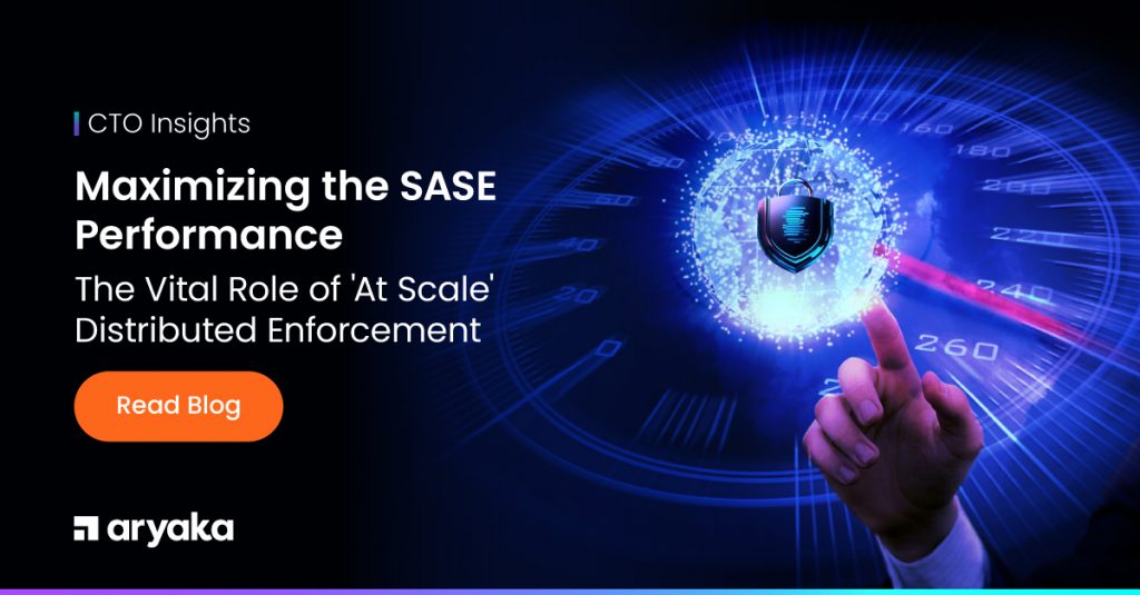 Maximizing SASE and Zero Trust Performance: The Vital Role of ‘At Scale’ Distributed Enforcement