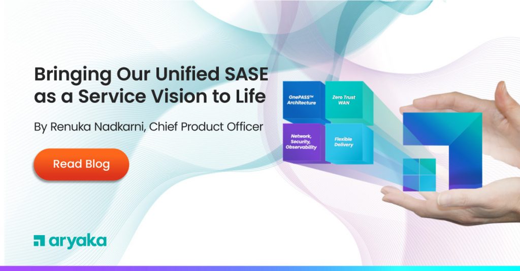 Bringing Our Unified SASE as a Service Vision to Life